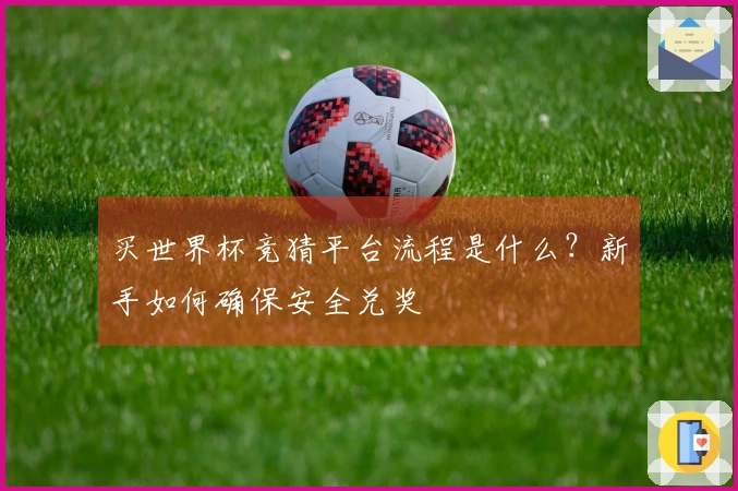 买世界杯竞猜平台流程是什么？新手如何确保安全兑奖